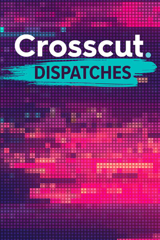 Crosscut dispatches