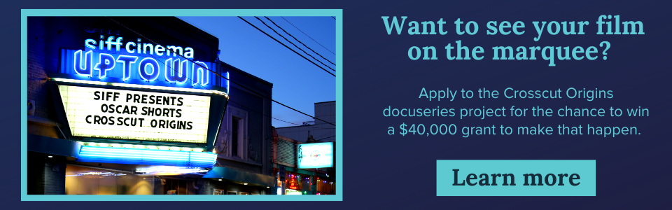 Want to see your film on the maquee? Apply to our Crosscut Origins docuseries project. 